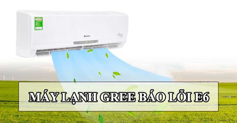 Các nguyên nhân chính gây lỗi E6 điều hòa Gree