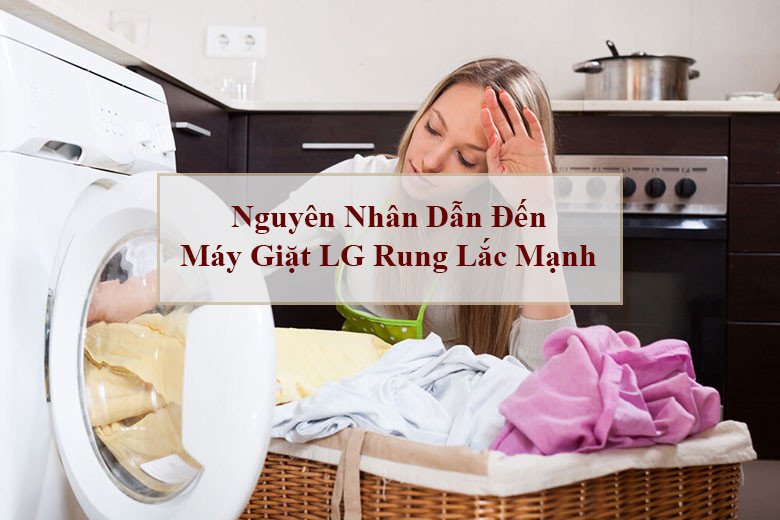 Các yếu tố gây ra tiếng ồn và rung lắc cho máy giặt LG