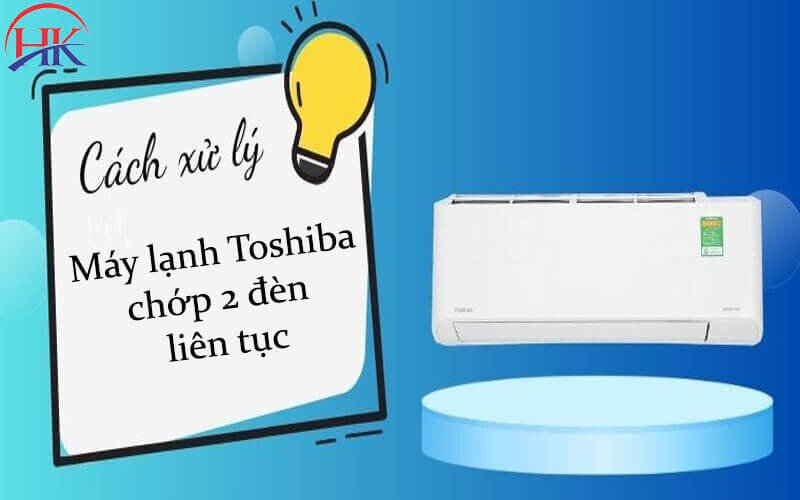 Cách khắc phục lỗi chớp 2 đèn trên máy lạnh Toshiba