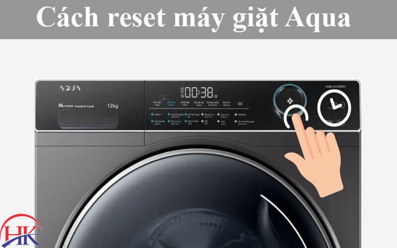 Chuyên gia hướng dẫn reset máy giặt Aqua