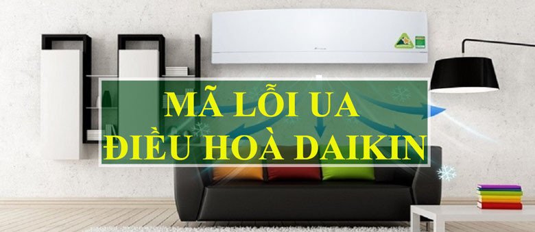 Điều hòa Daikin Inverter báo lỗi UA: khái niệm và ý nghĩa mã lỗi
