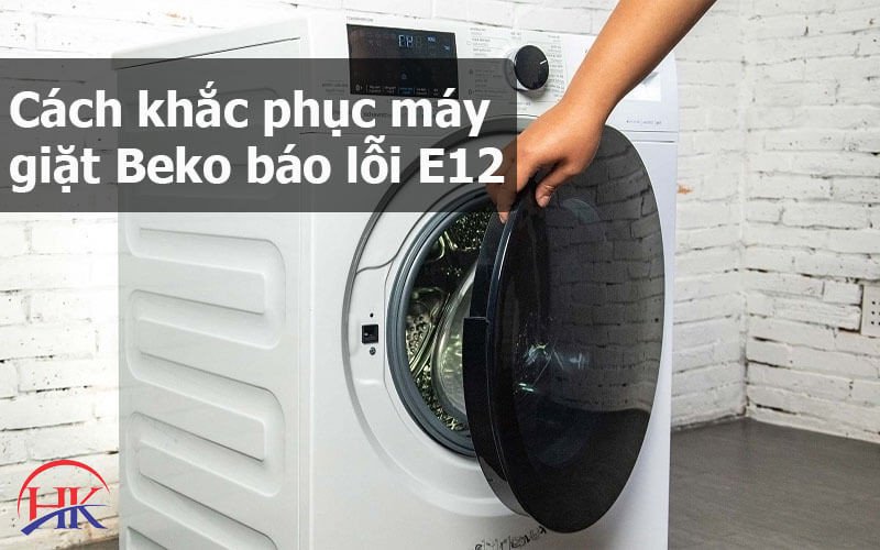 Kiểm tra các bộ phận của máy giặt Beko khi gặp lỗi E12