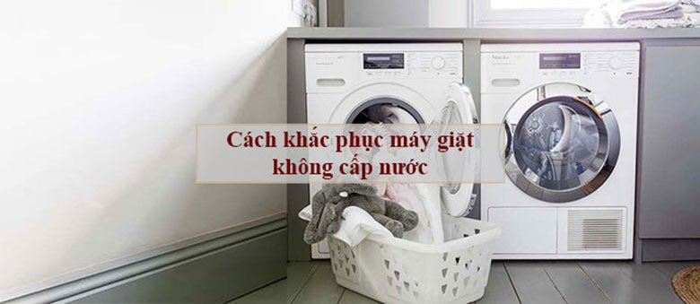 Kiểm tra máy giặt khi không cấp nước