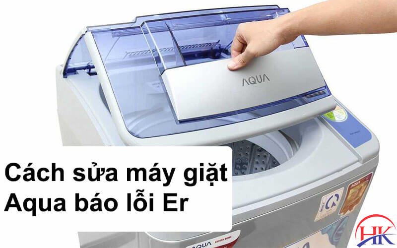 Kiểm tra và sửa chữa linh kiện máy giặt Aqua khi báo lỗi Er