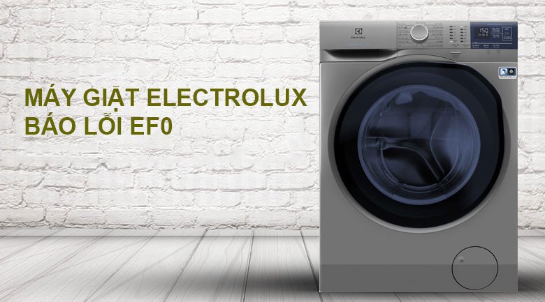 Máy giặt Electrolux hiển thị mã lỗi EF0 trên màn hình, dấu hiệu nhận biết lỗi EF0 máy giặt
