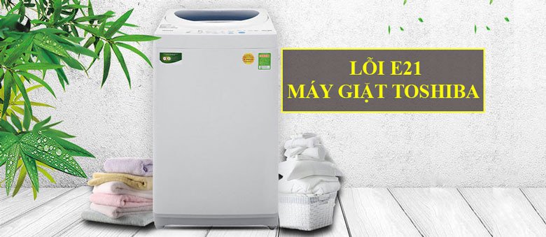 Máy giặt Toshiba hiển thị mã lỗi E21 trên màn hình