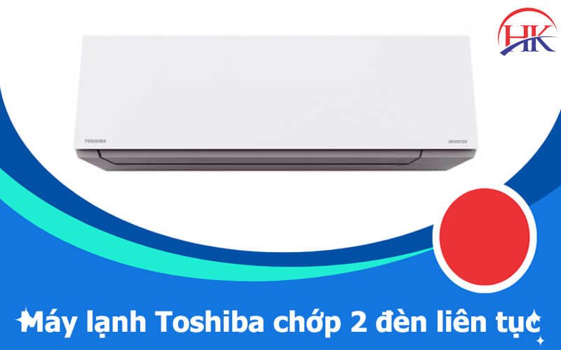 Máy lạnh Toshiba báo lỗi chớp 2 đèn
