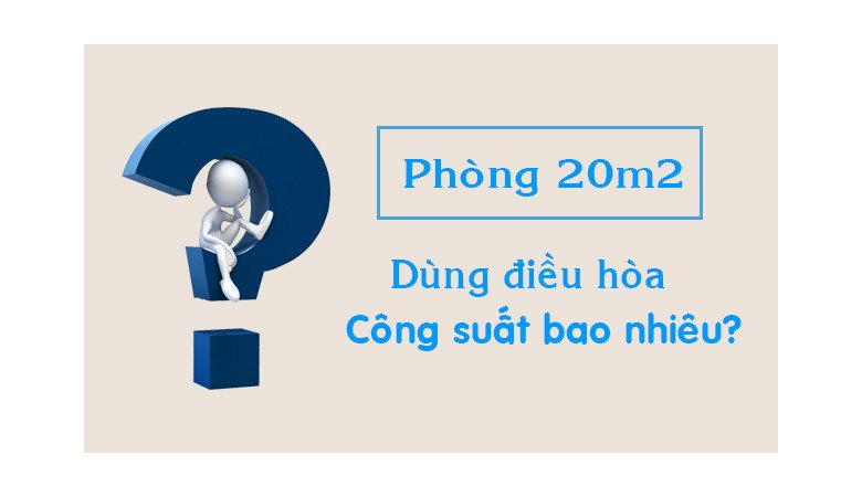 Phòng 20m2 cần công suất điều hòa 12000 BTU